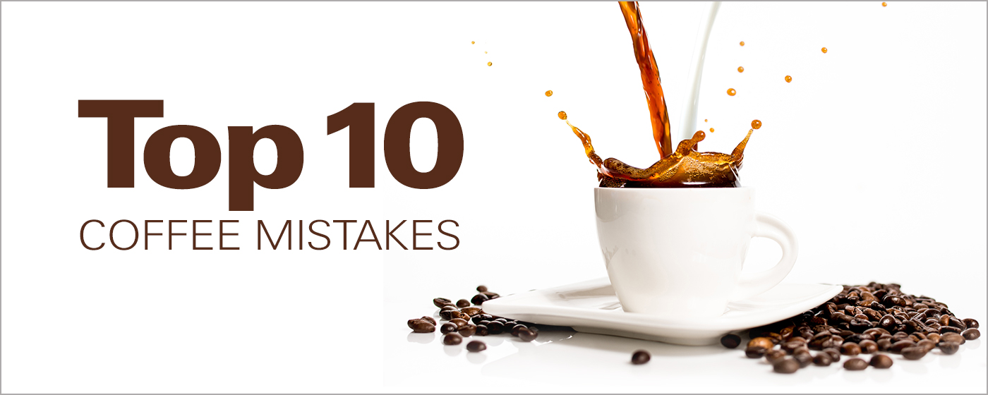 Top 10 Coffee Mistakes