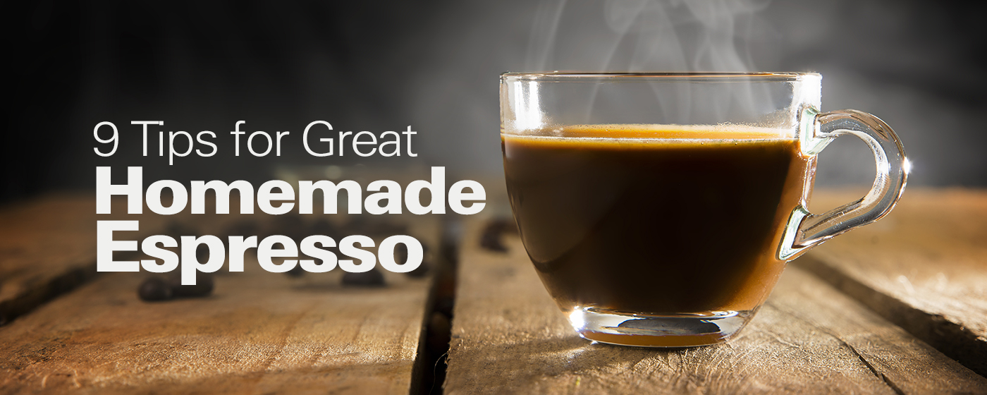9 Tips for Great Homemade Espresso