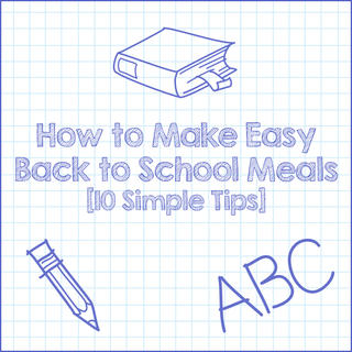 Click for How to Make Easy Back to School Meals [10 Simple Tips]