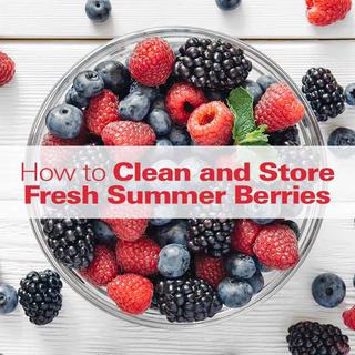 Click for How to Clean & Store Fresh Summer Berries